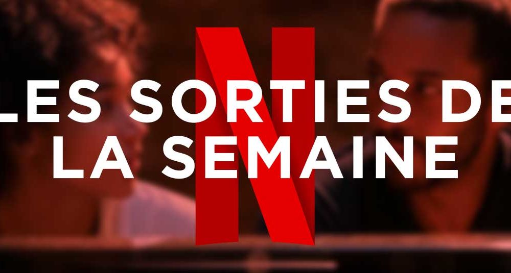 Les sorties Netflix de la semaine 5 une petite semaine...