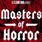 Les éditions Le Lézard Noir présentent Masters of Horror ! Les éditions Le Lézard Noir présentent Masters of Horror