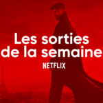 Les sorties Netflix de la semaine #122 : Lupin … Lupin récap Netflix